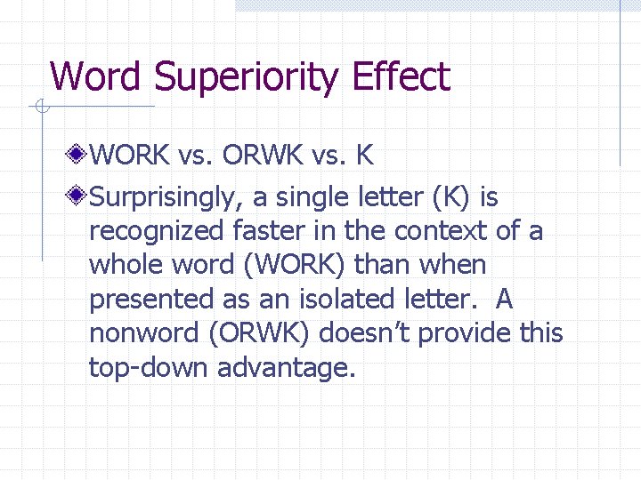 Word Superiority Effect WORK vs. ORWK vs. K Surprisingly, a single letter (K) is