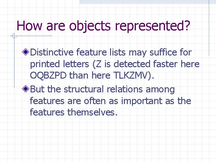 How are objects represented? Distinctive feature lists may suffice for printed letters (Z is