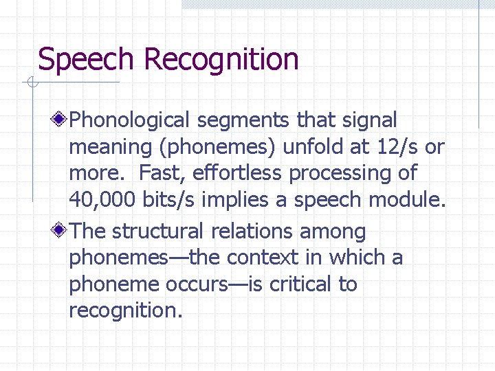 Speech Recognition Phonological segments that signal meaning (phonemes) unfold at 12/s or more. Fast,