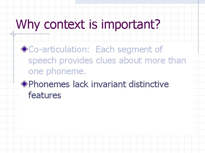 Why context is important? Co-articulation: Each segment of speech provides clues about more than