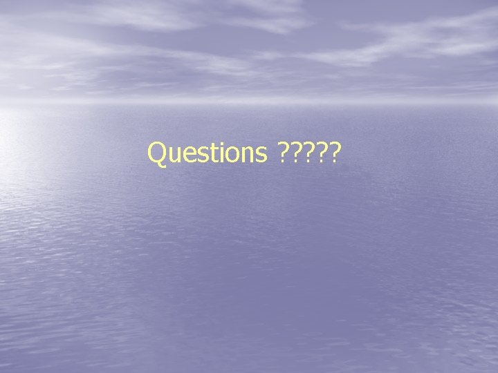 Questions ? ? ? 