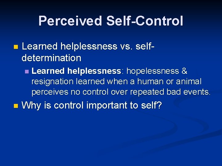 Perceived Self-Control n Learned helplessness vs. selfdetermination n n Learned helplessness: hopelessness & resignation