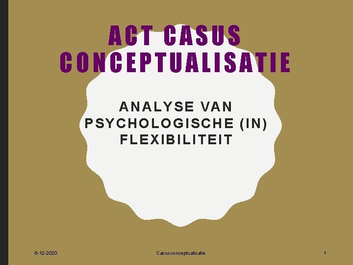 ACT CASUS CONCEPTUALISATIE ANALYSE VAN PSYCHOLOGISCHE (IN) FLEXIBILITEIT 6 -12 -2020 Casusconceptualisatie 1 