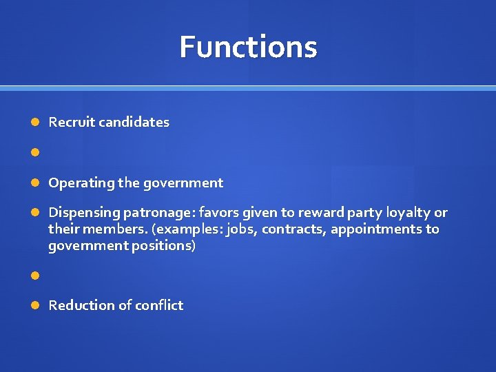 Functions Recruit candidates Operating the government Dispensing patronage: favors given to reward party loyalty