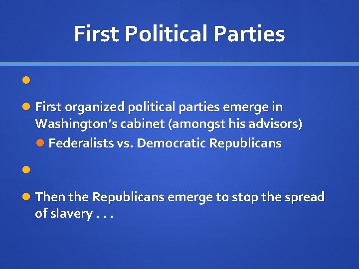 First Political Parties First organized political parties emerge in Washington’s cabinet (amongst his advisors)