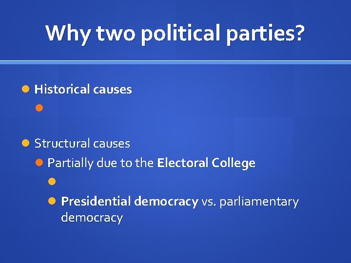 Why two political parties? Historical causes Structural causes Partially due to the Electoral College