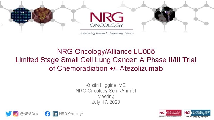 NRG Oncology/Alliance LU 005 Limited Stage Small Cell Lung Cancer: A Phase II/III Trial NRG Oncology/Alliance LU 005 Limited Stage Small Cell Lung Cancer: A Phase II/III Trial