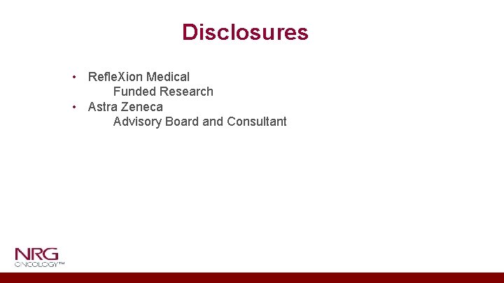 Disclosures • Refle. Xion Medical Funded Research • Astra Zeneca Advisory Board and Consultant