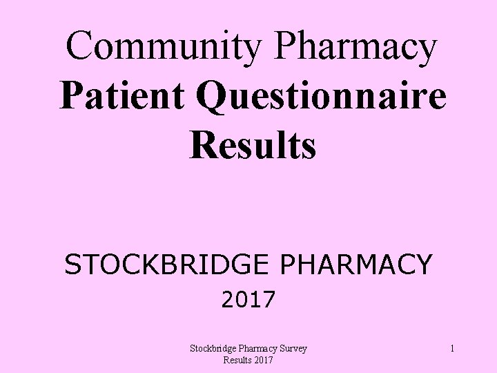 Community Pharmacy Patient Questionnaire Results STOCKBRIDGE PHARMACY 2017 Stockbridge Pharmacy Survey Results 2017 1