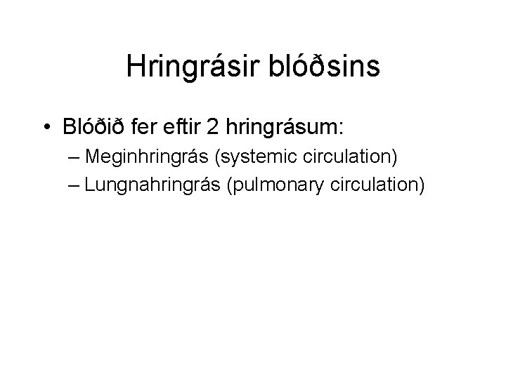 Hringrásir blóðsins • Blóðið fer eftir 2 hringrásum: – Meginhringrás (systemic circulation) – Lungnahringrás