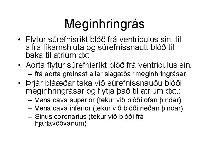 Meginhringrás • Flytur súrefnisríkt blóð frá ventriculus sin. til allra líkamshluta og súrefnissnautt blóð