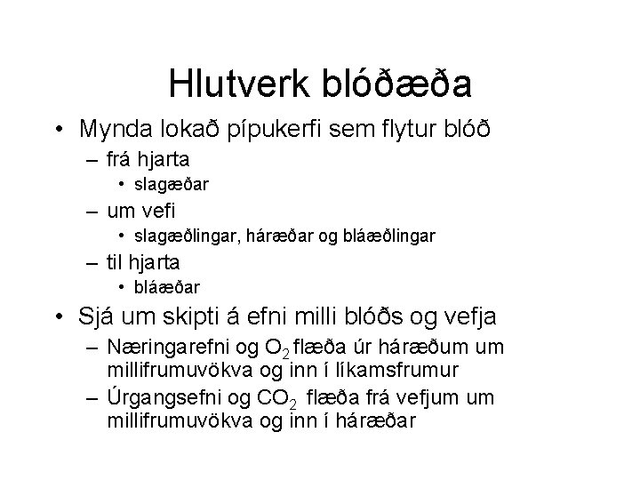 Hlutverk blóðæða • Mynda lokað pípukerfi sem flytur blóð – frá hjarta • slagæðar