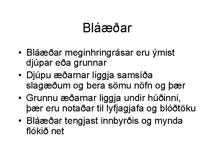 Bláæðar • Bláæðar meginhringrásar eru ýmist djúpar eða grunnar • Djúpu æðarnar liggja samsíða