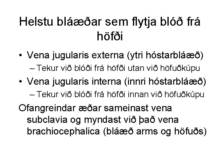 Helstu bláæðar sem flytja blóð frá höfði • Vena jugularis externa (ytri hóstarbláæð) –