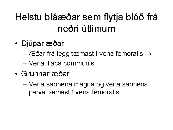 Helstu bláæðar sem flytja blóð frá neðri útlimum • Djúpar æðar: – Æðar frá