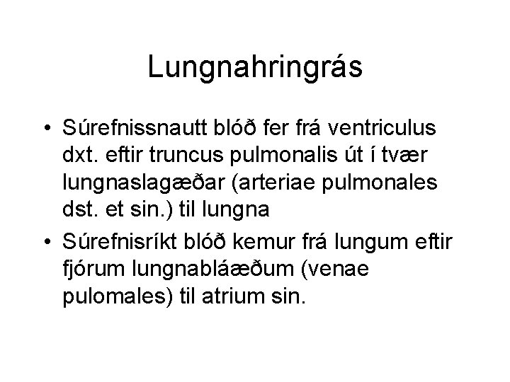 Lungnahringrás • Súrefnissnautt blóð fer frá ventriculus dxt. eftir truncus pulmonalis út í tvær