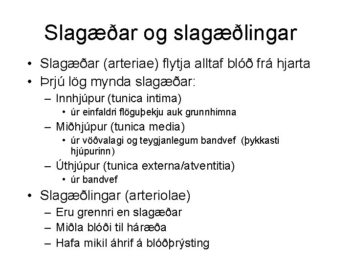 Slagæðar og slagæðlingar • Slagæðar (arteriae) flytja alltaf blóð frá hjarta • Þrjú lög