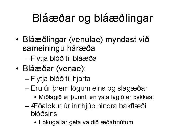 Bláæðar og bláæðlingar • Bláæðlingar (venulae) myndast við sameiningu háræða – Flytja blóð til