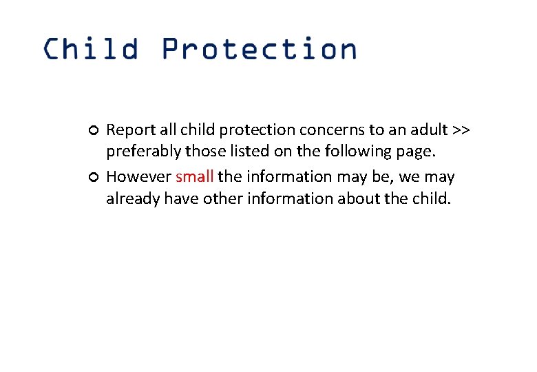 ¢ ¢ Report all child protection concerns to an adult >> preferably those listed