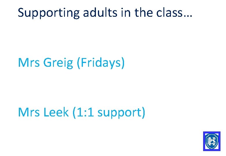 Supporting adults in the class… Mrs Greig (Fridays) Mrs Leek (1: 1 support) 