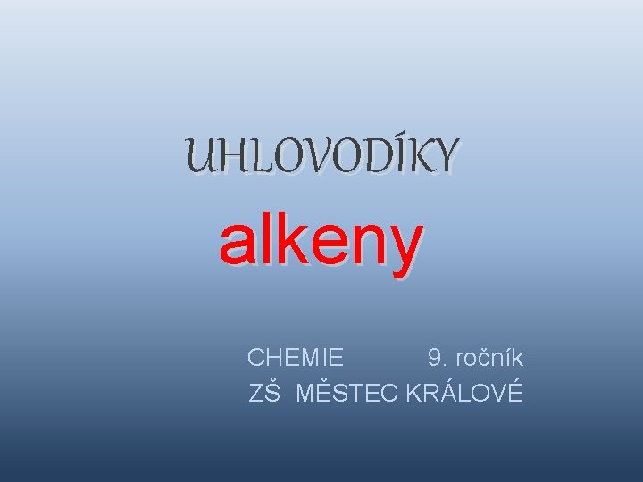 UHLOVODÍKY alkeny CHEMIE 9. ročník ZŠ MĚSTEC KRÁLOVÉ 