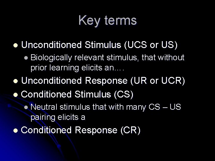 Key terms l Unconditioned Stimulus (UCS or US) l Biologically relevant stimulus, that without