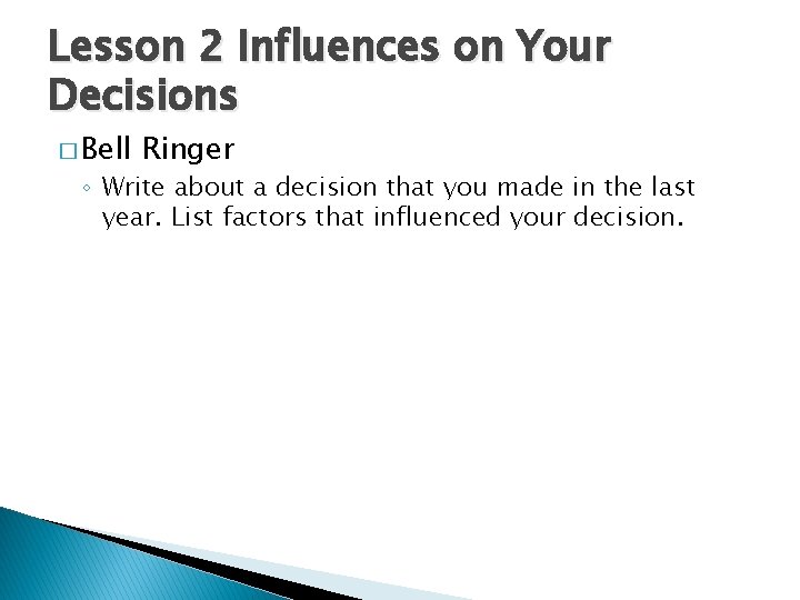 Lesson 2 Influences on Your Decisions � Bell Ringer ◦ Write about a decision