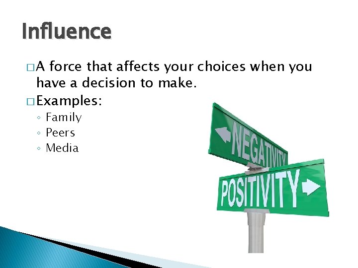 Influence �A force that affects your choices when you have a decision to make.