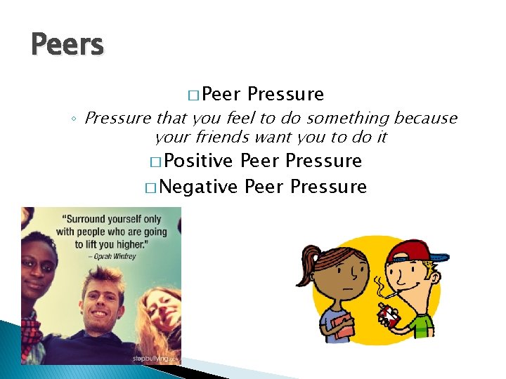Peers � Peer Pressure ◦ Pressure that you feel to do something because your