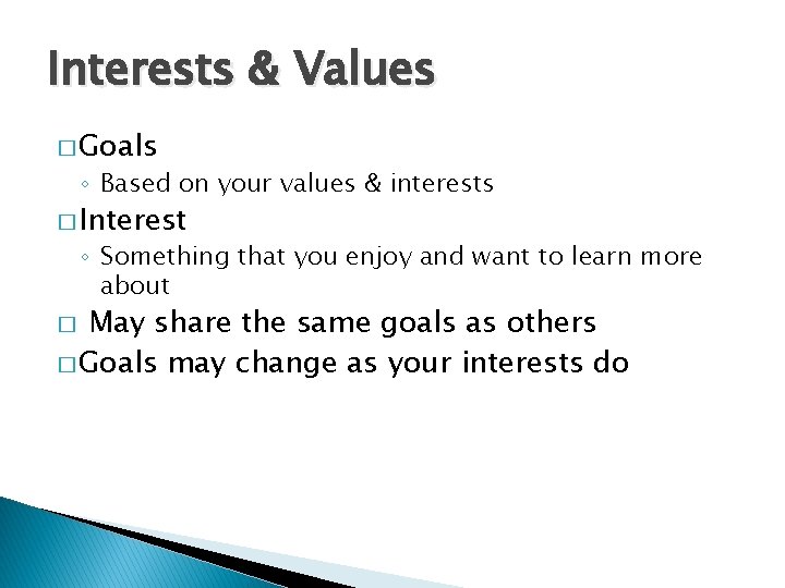 Interests & Values � Goals ◦ Based on your values & interests � Interest