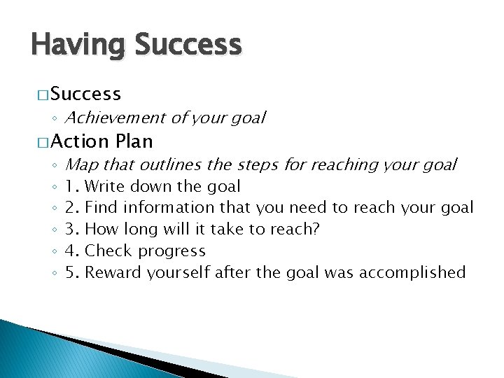 Having Success � Success ◦ Achievement of your goal � Action ◦ ◦ ◦