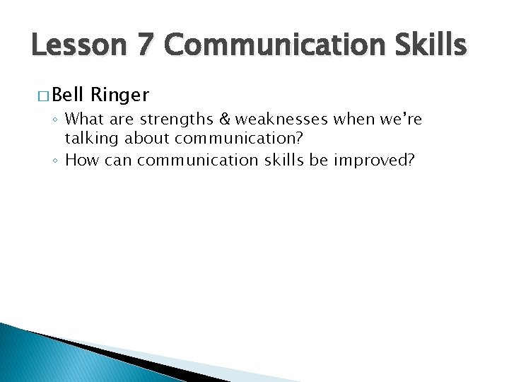 Lesson 7 Communication Skills � Bell Ringer ◦ What are strengths & weaknesses when