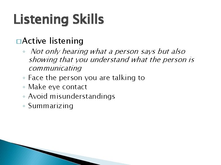 Listening Skills � Active listening ◦ Not only hearing what a person says but