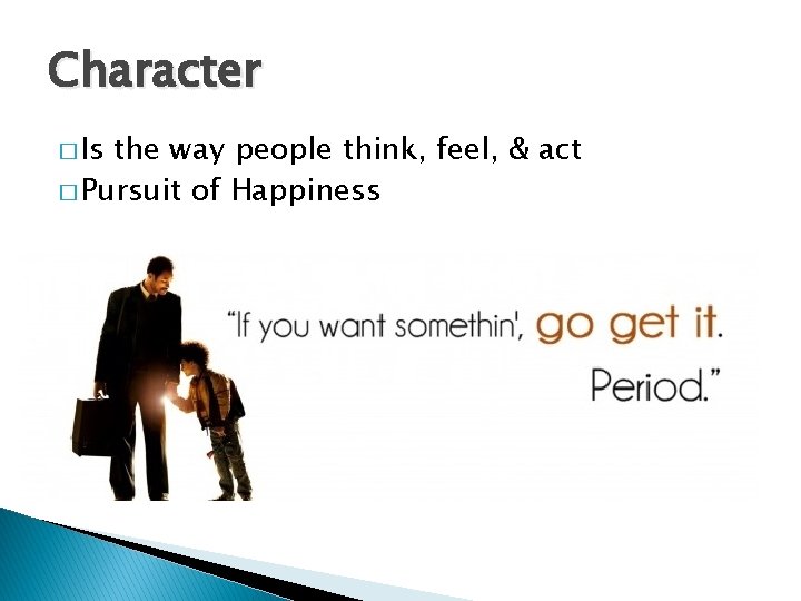 Character � Is the way people think, feel, & act � Pursuit of Happiness