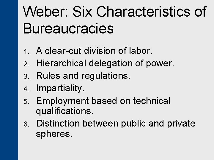 Weber: Six Characteristics of Bureaucracies 1. 2. 3. 4. 5. 6. A clear-cut division