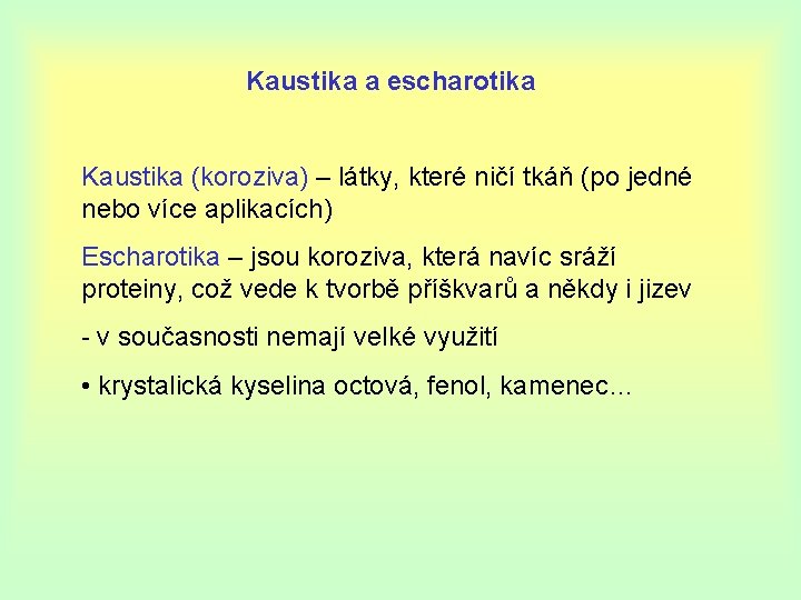 Kaustika a escharotika Kaustika (koroziva) – látky, které ničí tkáň (po jedné nebo více