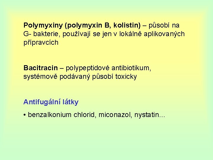 Polymyxiny (polymyxin B, kolistin) – působí na G- bakterie, používají se jen v lokálně