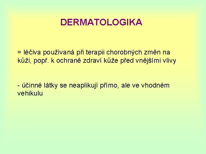 DERMATOLOGIKA = léčiva používaná při terapii chorobných změn na kůži, popř. k ochraně zdraví