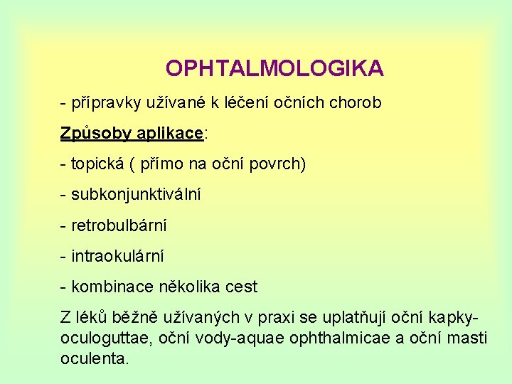 OPHTALMOLOGIKA - přípravky užívané k léčení očních chorob Způsoby aplikace: - topická ( přímo