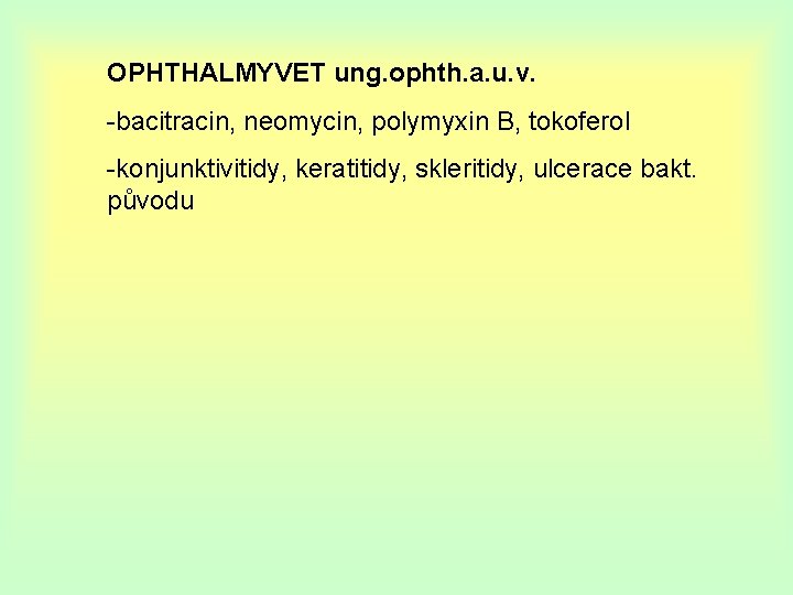 OPHTHALMYVET ung. ophth. a. u. v. -bacitracin, neomycin, polymyxin B, tokoferol -konjunktivitidy, keratitidy, skleritidy,