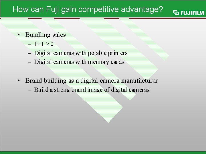 How can Fuji gain competitive advantage? • Bundling sales – 1+1 > 2 –