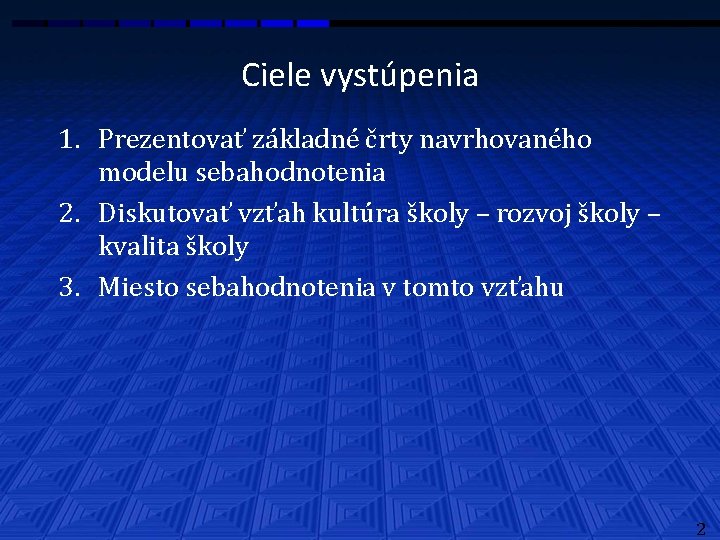 Ciele vystúpenia 1. Prezentovať základné črty navrhovaného modelu sebahodnotenia 2. Diskutovať vzťah kultúra školy