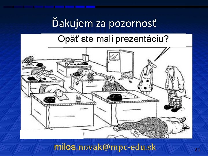 Ďakujem za pozornosť Opäť ste mali prezentáciu? milos. novak@mpc-edu. sk 21 