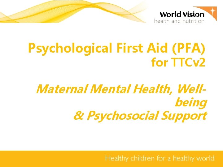 Psychological First Aid (PFA) for TTCv 2 Maternal Mental Health, Wellbeing & Psychosocial Support