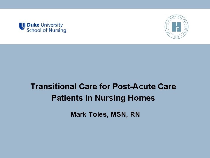 Transitional Care for Post-Acute Care Patients in Nursing Homes Mark Toles, MSN, RN 