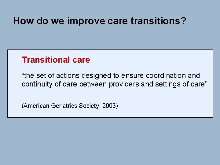 How do we improve care transitions? Transitional care “the set of actions designed to