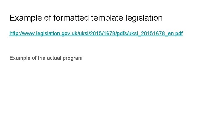 Example of formatted template legislation http: //www. legislation. gov. uk/uksi/2015/1678/pdfs/uksi_20151678_en. pdf Example of the