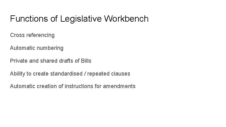 Functions of Legislative Workbench Cross referencing Automatic numbering Private and shared drafts of Bills