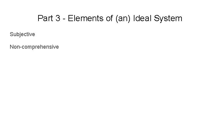 Part 3 - Elements of (an) Ideal System Subjective Non-comprehensive 
