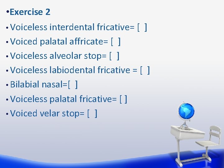  • Exercise 2 • Voiceless interdental fricative= [ ] • Voiced palatal affricate=